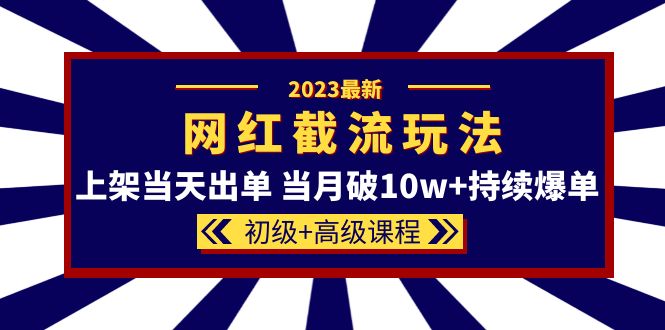 2023网红·同款截流玩法【初级+高级课程】上架当天出单 当月破10w+持续爆单风钥吧-网创项目资源站-副业项目-创业项目-搞钱项目风钥吧