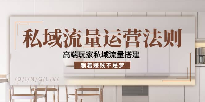 私域流量运营法则，高端玩家私域流量搭建风钥吧-网创项目资源站-副业项目-创业项目-搞钱项目风钥吧