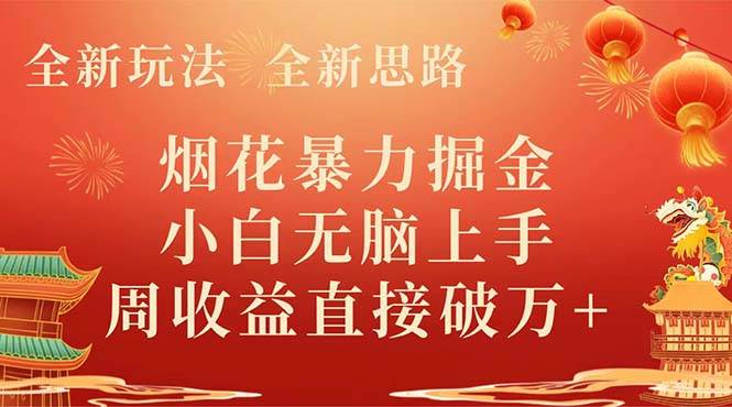 全新玩法，全新思路，烟花暴力掘金，小白无脑上手，周收益破w+风钥吧-网创项目资源站-副业项目-创业项目-搞钱项目风钥吧