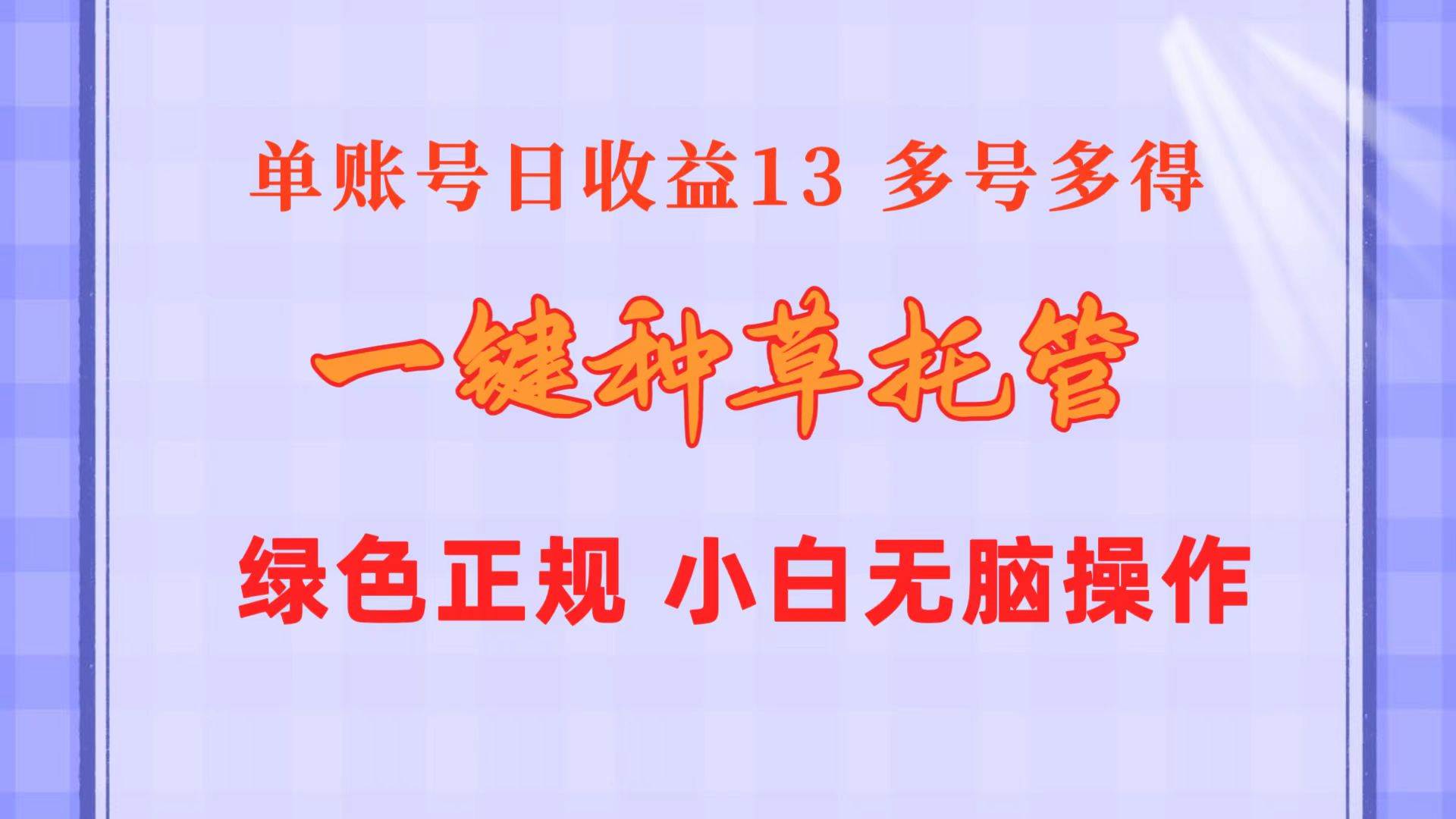 一键种草托管 单账号日收益13元  10个账号一天130  绿色稳定 可无限推广风钥吧-网创项目资源站-副业项目-创业项目-搞钱项目风钥吧
