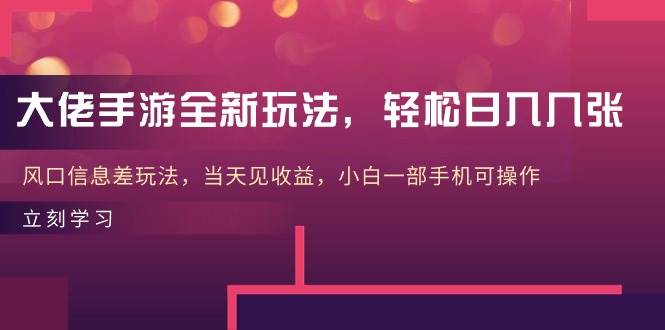 大佬手游全新玩法，轻松日入几张，风口信息差玩法，当天见收益，小白一…风钥吧-网创项目资源站-副业项目-创业项目-搞钱项目风钥吧