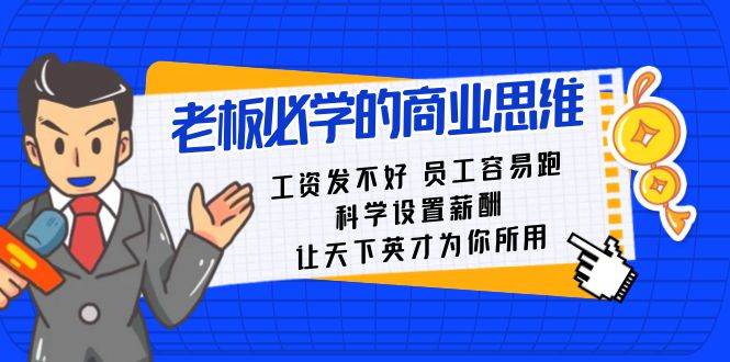老板必学课：工资 发不好  员工 容易跑，科学设置薪酬 让天下英才为你所用风钥吧-网创项目资源站-副业项目-创业项目-搞钱项目风钥吧