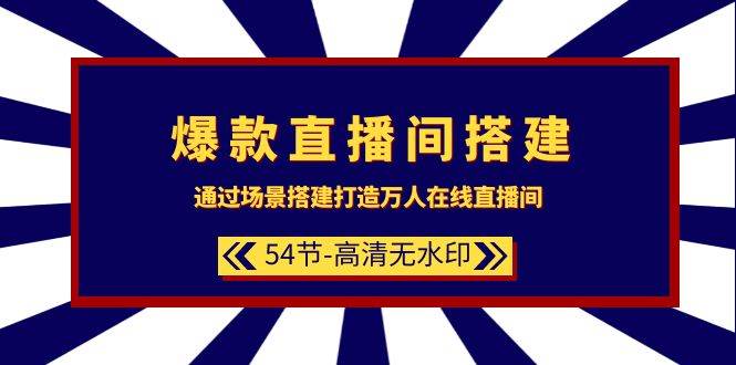爆款直播间-搭建：通过场景搭建-打造万人在线直播间（54节-高清无水印）风钥吧-网创项目资源站-副业项目-创业项目-搞钱项目风钥吧