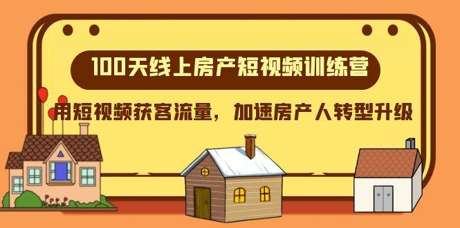 100天-线上房产短视频训练营，用短视频获客流量，加速房产人转型升级风钥吧-网创项目资源站-副业项目-创业项目-搞钱项目风钥吧
