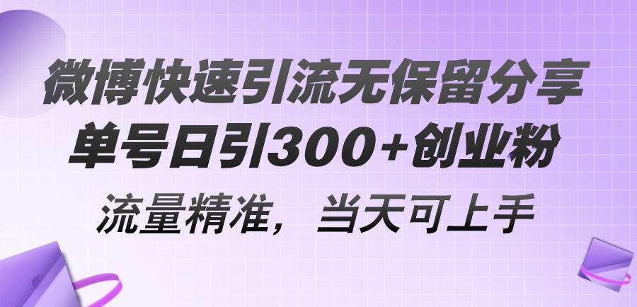 微博快速引流无保留分享，单号日引300+创业粉，流量精准，当天可上手风钥吧-网创项目资源站-副业项目-创业项目-搞钱项目风钥吧