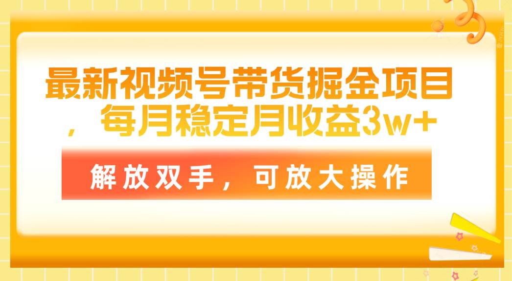 最新视频号带货掘金项目，每月稳定月收益3w+，解放双手，可放大操作风钥吧-网创项目资源站-副业项目-创业项目-搞钱项目风钥吧