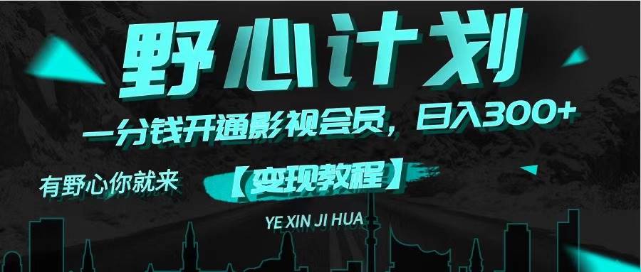 《野心计划》一分钱卖影视会员，日入300+风钥吧-网创项目资源站-副业项目-创业项目-搞钱项目风钥吧