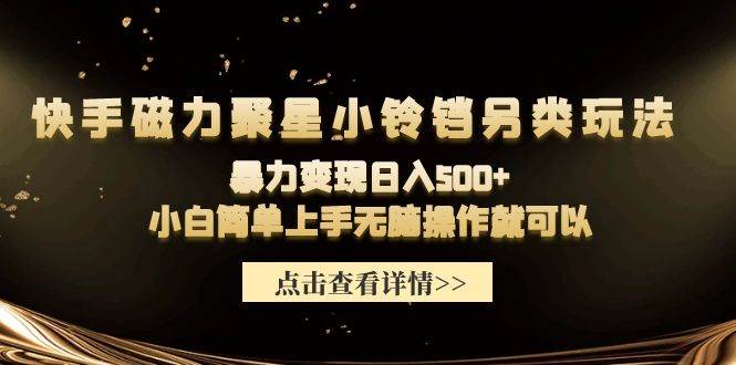 快手磁力聚星小铃铛另类玩法，暴力变现日入500+小白简单上手无脑操作就可以风钥吧-网创项目资源站-副业项目-创业项目-搞钱项目风钥吧
