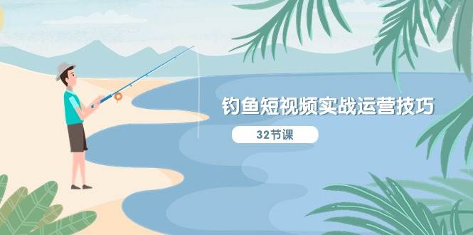 钓鱼短视频实战运营技巧，系统性讲解定位ip策划  能听懂，能落地，能实操风钥吧-网创项目资源站-副业项目-创业项目-搞钱项目风钥吧