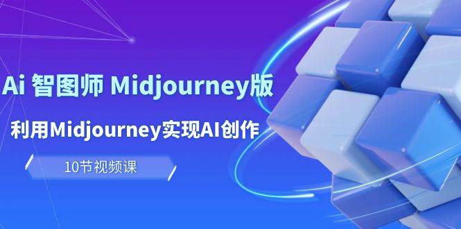 玩赚Ai 智图师 Midjourney版：利用Midjourney实现AI创作及变现（10节课）风钥吧-网创项目资源站-副业项目-创业项目-搞钱项目风钥吧