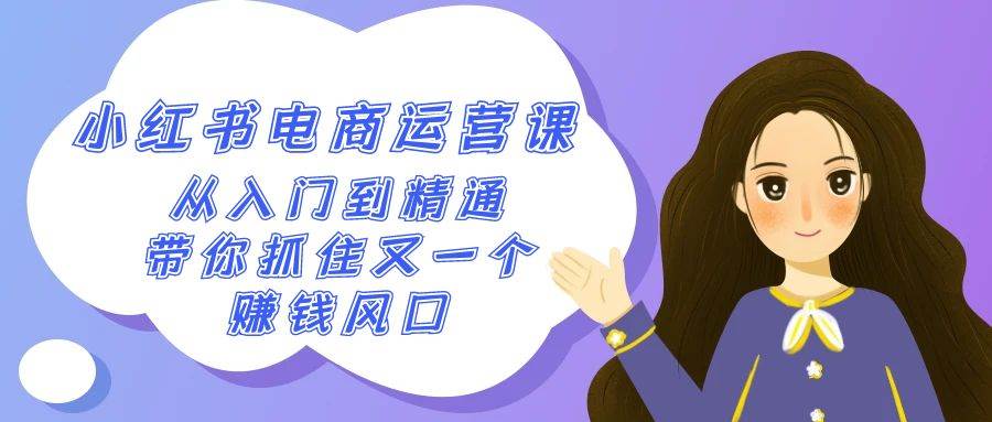 2024小红书-电商运营课，从入门到精通，带你抓住又一个赚钱风口（50节课）风钥吧-网创项目资源站-副业项目-创业项目-搞钱项目风钥吧