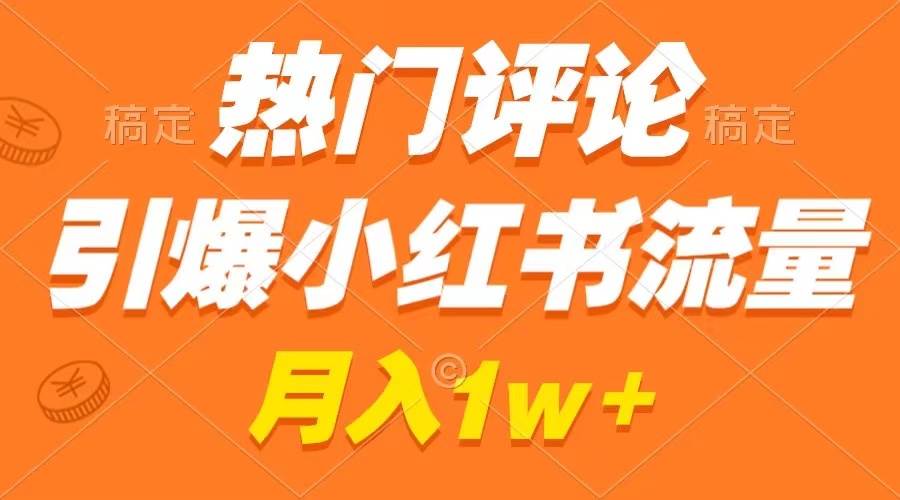 热门评论引爆小红书流量，作品制作简单，广告接到手软，月入过万不是梦风钥吧-网创项目资源站-副业项目-创业项目-搞钱项目风钥吧