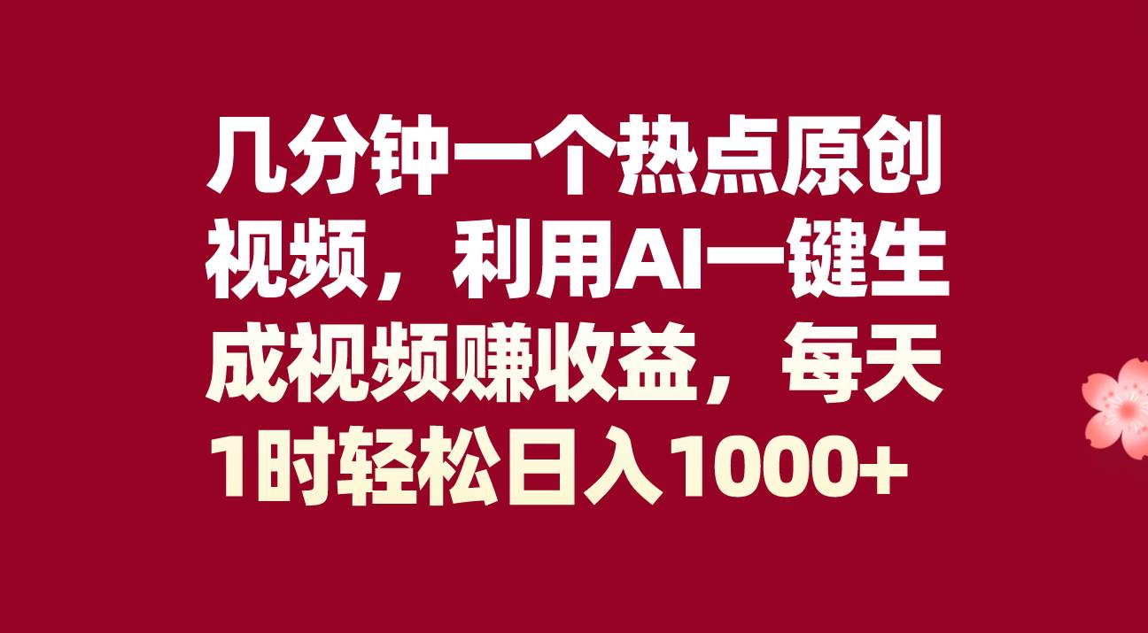 几分钟一个热点原创视频，利用AI一键生成视频赚收益，每天1时轻松日入1000+风钥吧-网创项目资源站-副业项目-创业项目-搞钱项目风钥吧
