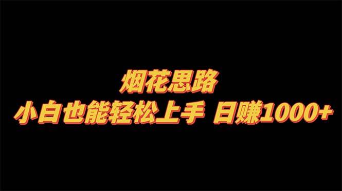 烟花思路，小白也能轻松上手，日赚1000+风钥吧-网创项目资源站-副业项目-创业项目-搞钱项目风钥吧