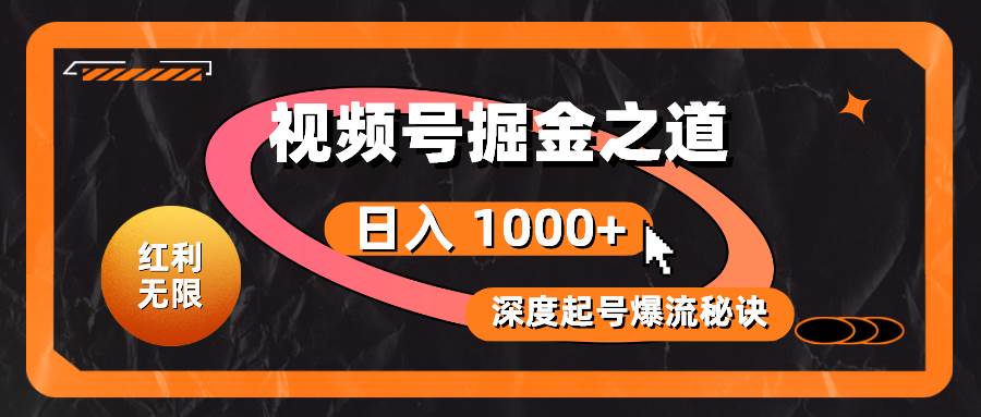红利无限！视频号掘金之道，深度解析起号爆流秘诀，轻松实现日入 1000+！风钥吧-网创项目资源站-副业项目-创业项目-搞钱项目风钥吧