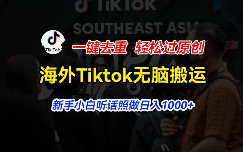 海外Tiktok短视频无脑搬运，一键去重轻松过原创，新手小白听话照做日入…风钥吧-网创项目资源站-副业项目-创业项目-搞钱项目风钥吧