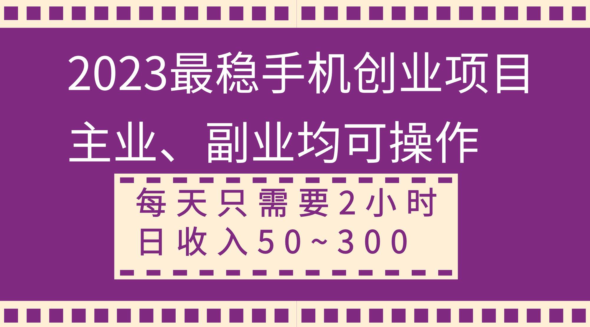 2023最稳手机创业项目，主业、副业均可操作，每天只需2小时，日收入50~300+风钥吧-网创项目资源站-副业项目-创业项目-搞钱项目风钥吧