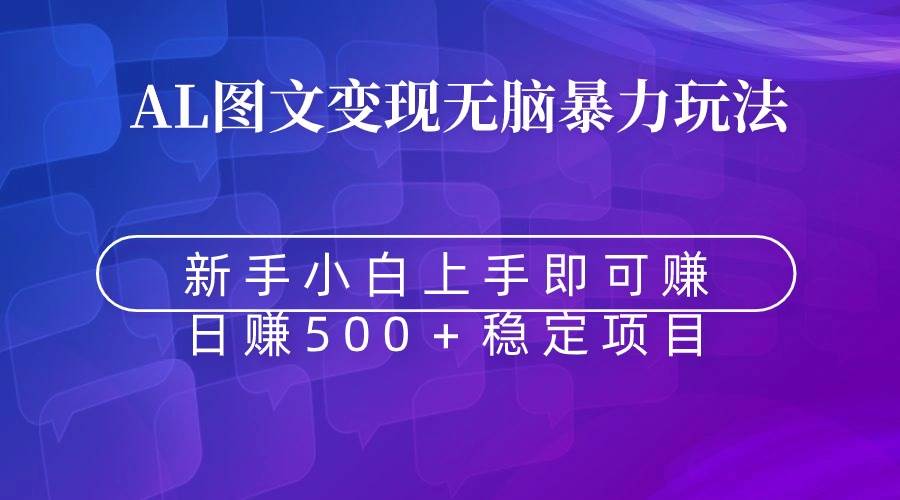 无脑暴力Al图文变现  上手即赚  日赚500＋风钥吧-网创项目资源站-副业项目-创业项目-搞钱项目风钥吧
