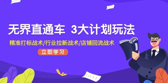 无界直通车 3大计划玩法，精准打标战术/行业拉新战术/店铺回流战术风钥吧-网创项目资源站-副业项目-创业项目-搞钱项目风钥吧