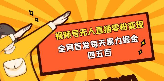 微信视频号无人直播零粉变现，全网首发每天暴力掘金四五百风钥吧-网创项目资源站-副业项目-创业项目-搞钱项目风钥吧