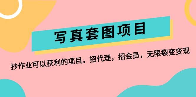 写真套图项目：抄作业可以获利的项目。招代理，招会员，无限裂变变现风钥吧-网创项目资源站-副业项目-创业项目-搞钱项目风钥吧