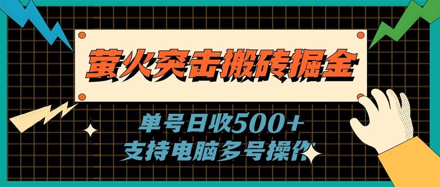 萤火突击搬砖掘金，单日500+，支持电脑批量操作风钥吧-网创项目资源站-副业项目-创业项目-搞钱项目风钥吧