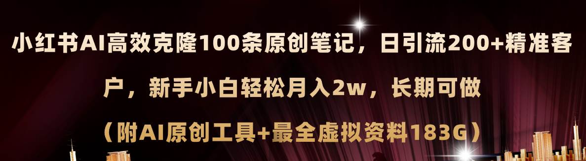 小红书AI高效克隆100原创爆款笔记，日引流200+，轻松月入2w+，长期可做…风钥吧-网创项目资源站-副业项目-创业项目-搞钱项目风钥吧