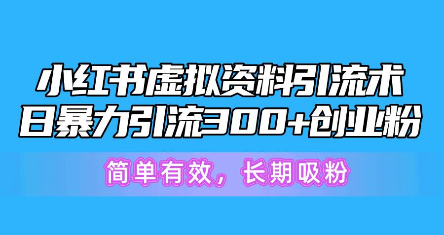 小红书虚拟资料引流术，日暴力引流300+创业粉，简单有效，长期吸粉风钥吧-网创项目资源站-副业项目-创业项目-搞钱项目风钥吧