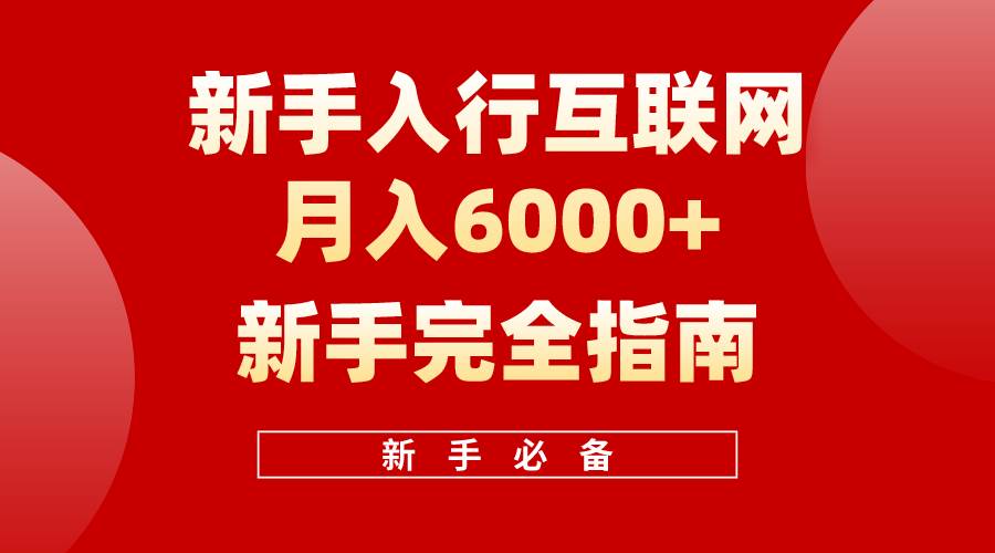 互联网新手月入6000+完全指南 十年创业老兵用心之作，帮助小白快速入门风钥吧-网创项目资源站-副业项目-创业项目-搞钱项目风钥吧