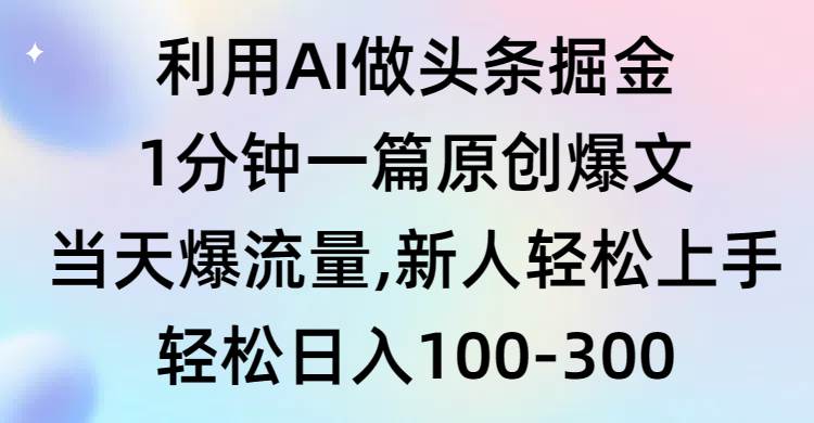 利用AI做头条掘金，1分钟一篇原创爆文，当天爆流量，新人轻松上手风钥吧-网创项目资源站-副业项目-创业项目-搞钱项目风钥吧
