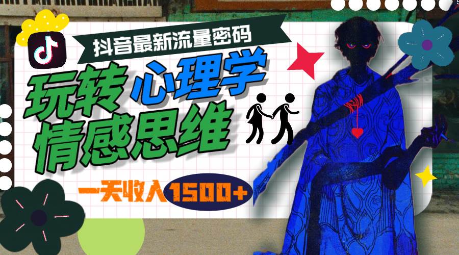 一天收入1500+，玩转心理学情感思维，抖音最新流量密码风钥吧-网创项目资源站-副业项目-创业项目-搞钱项目风钥吧