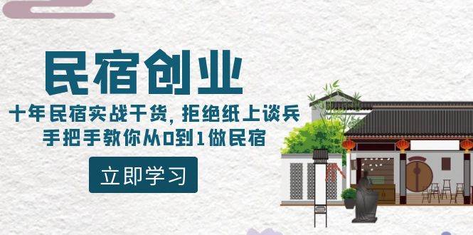 民宿创业：十年民宿实战干货，拒绝纸上谈兵，手把手教你从0到1做民宿风钥吧-网创项目资源站-副业项目-创业项目-搞钱项目风钥吧