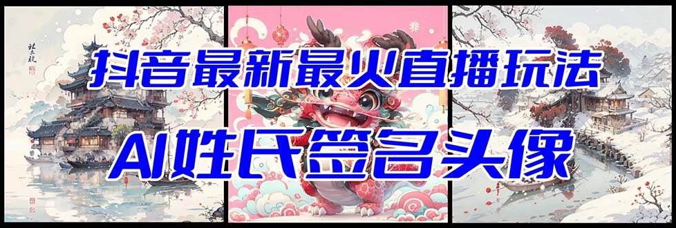 抖音最新最火Ai姓氏签名头像直播玩法（含开播视频教程+头像AI自动生成软件)风钥吧-网创项目资源站-副业项目-创业项目-搞钱项目风钥吧