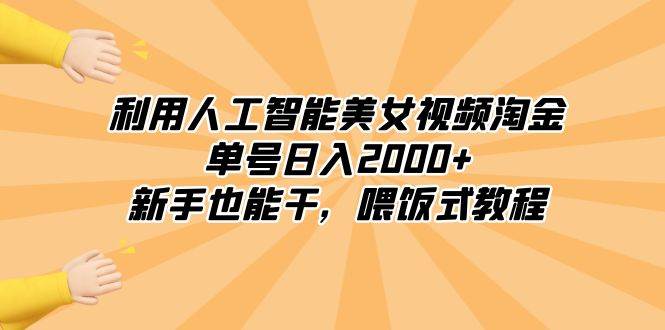 利用人工智能美女视频淘金，单号日入2000+，新手也能干，喂饭式教程风钥吧-网创项目资源站-副业项目-创业项目-搞钱项目风钥吧