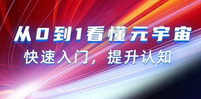 从0到1看懂-元宇宙，快速入门，提升认知（15节视频课）风钥吧-网创项目资源站-副业项目-创业项目-搞钱项目风钥吧