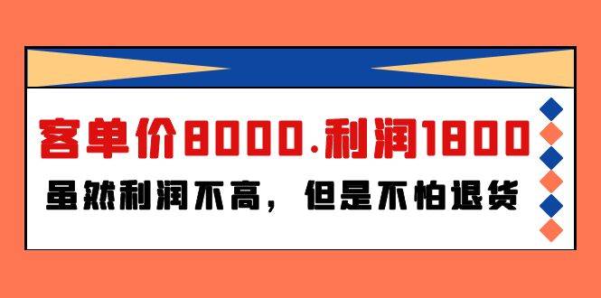 某付费文章《客单价8000.利润1800.虽然利润不高，但是不怕退货》风钥吧-网创项目资源站-副业项目-创业项目-搞钱项目风钥吧