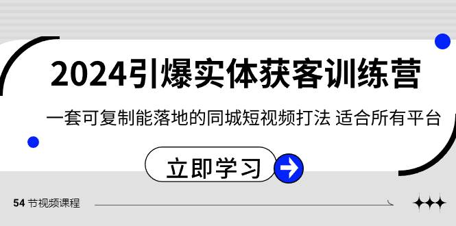 2024·引爆实体获客训练营 一套可复制能落地的同城短视频打法 适合所有平台风钥吧-网创项目资源站-副业项目-创业项目-搞钱项目风钥吧
