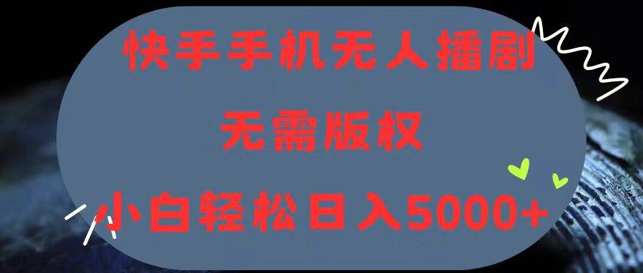 快手手机无人播剧，无需硬改，轻松解决版权问题，小白轻松日入5000+风钥吧-网创项目资源站-副业项目-创业项目-搞钱项目风钥吧