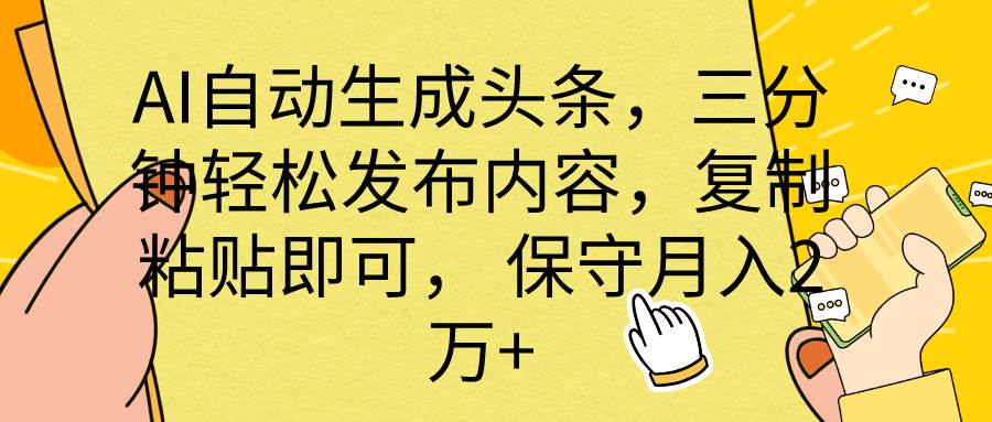 AI自动生成头条，三分钟轻松发布内容，复制粘贴即可， 保底月入2万+风钥吧-网创项目资源站-副业项目-创业项目-搞钱项目风钥吧