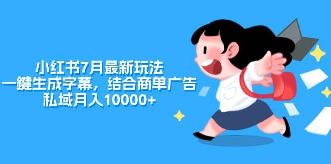 小红书7月最新玩法，一鍵生成字幕，结合商单广告，私域月入10000+风钥吧-网创项目资源站-副业项目-创业项目-搞钱项目风钥吧