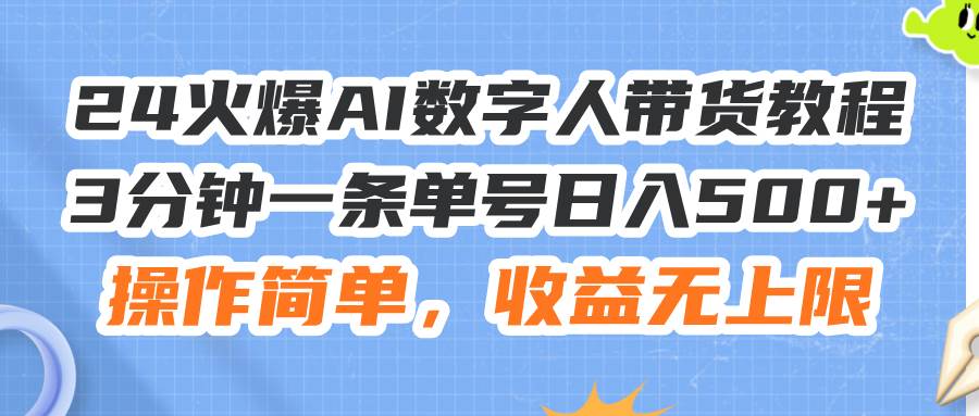 24火爆AI数字人带货教程，3分钟一条单号日入500+，操作简单，收益无上限风钥吧-网创项目资源站-副业项目-创业项目-搞钱项目风钥吧