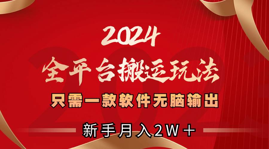 2024全平台搬运玩法，只需一款软件，无脑输出，新手也能月入2W＋风钥吧-网创项目资源站-副业项目-创业项目-搞钱项目风钥吧