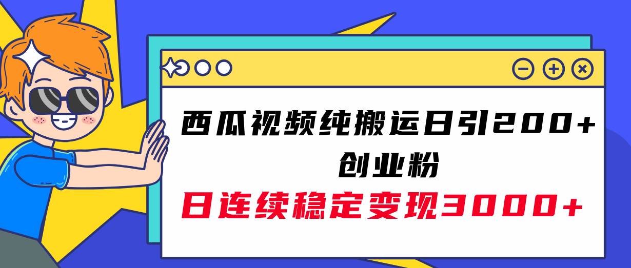 西瓜视频纯搬运日引200+创业粉，日连续变现3000+实操教程！风钥吧-网创项目资源站-副业项目-创业项目-搞钱项目风钥吧