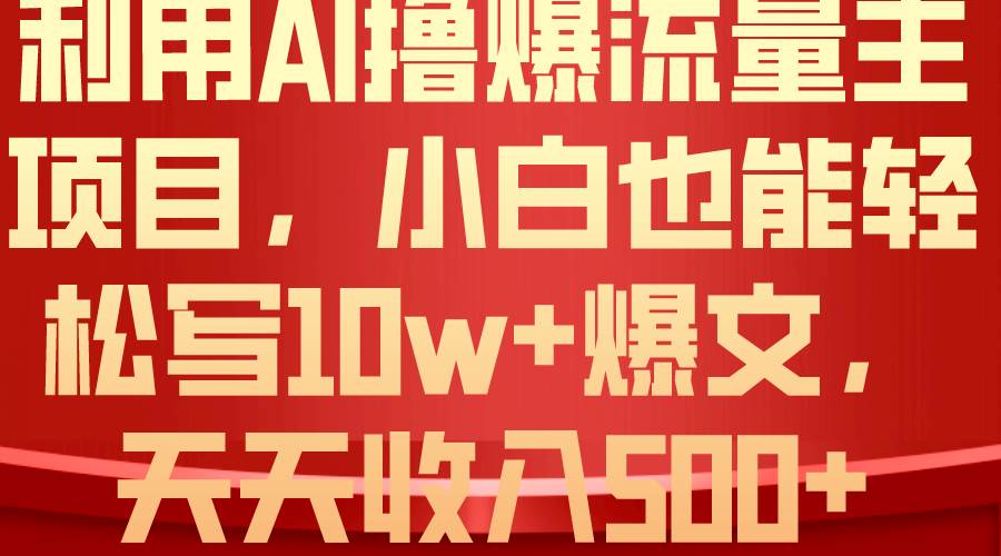 利用 AI撸爆流量主收益，小白也能轻松写10W+爆款文章，轻松日入500+风钥吧-网创项目资源站-副业项目-创业项目-搞钱项目风钥吧