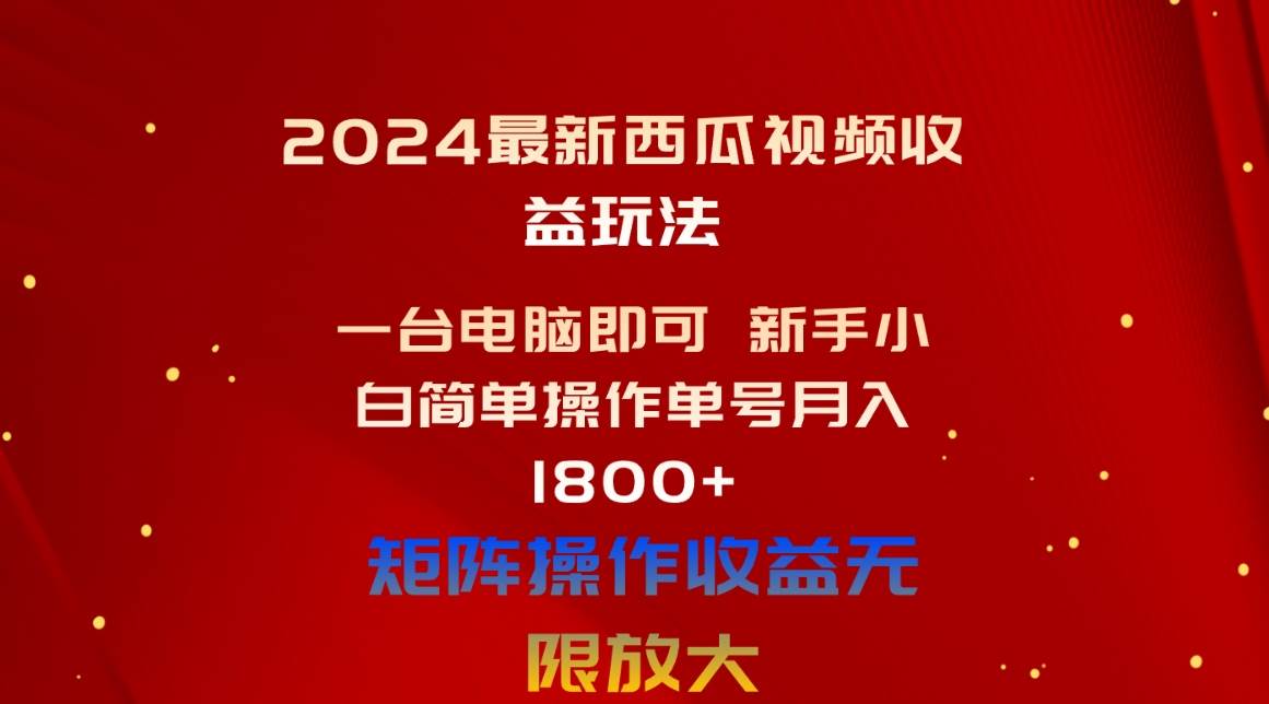 2024最新西瓜视频收益玩法，一台电脑即可 新手小白简单操作单号月入1800+风钥吧-网创项目资源站-副业项目-创业项目-搞钱项目风钥吧