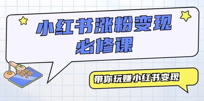 小红书涨粉变现必修课，带你玩赚小红书变现（9节课）风钥吧-网创项目资源站-副业项目-创业项目-搞钱项目风钥吧