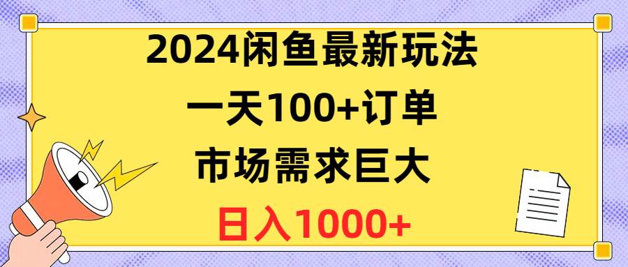 2024闲鱼最新玩法，一天100+订单，市场需求巨大，日入1400+风钥吧-网创项目资源站-副业项目-创业项目-搞钱项目风钥吧