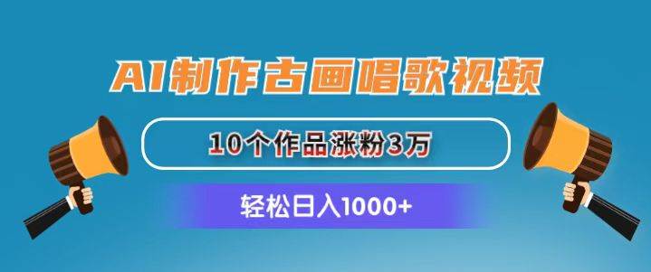 AI制作古画唱歌视频，10个作品涨粉3万，日入1000+风钥吧-网创项目资源站-副业项目-创业项目-搞钱项目风钥吧
