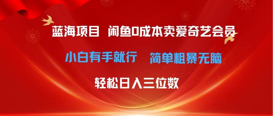 最新蓝海项目咸鱼零成本卖爱奇艺会员小白有手就行 无脑操作轻松日入三位数风钥吧-网创项目资源站-副业项目-创业项目-搞钱项目风钥吧
