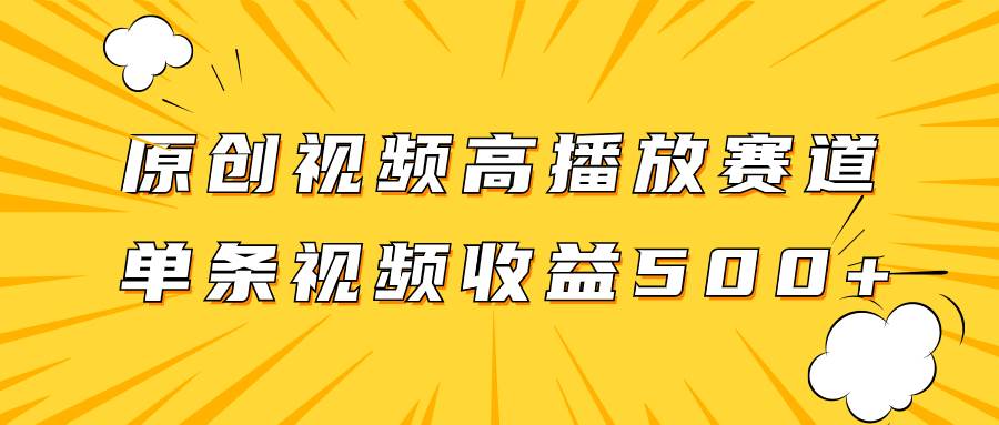 原创视频高播放赛道掘金项目玩法，播放量越高收益越高，单条视频收益500+风钥吧-网创项目资源站-副业项目-创业项目-搞钱项目风钥吧